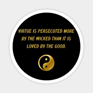 Virtue Is Persecuted More By The Wicked Than It Is Loved By The Good. Magnet